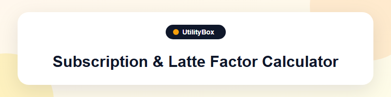 UtilityBox Subscription & Latte Factor Calculator