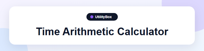 UtilityBox Time Arithmetic Calculator